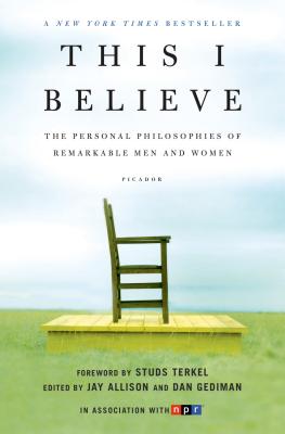 This I Believe: The Personal Philosophies of Remarkable Men and Women