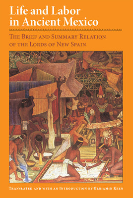 Life and Labor in Ancient Mexico: The Brief and Summary Relation of Lords of New Spain