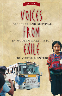 Voices from Exile: Violence and Survival in Modern Maya History