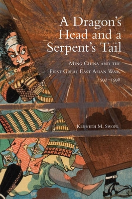 Dragon's Head and A Serpent's Tail: Ming China and the First Great East Asian War, 1592-1598