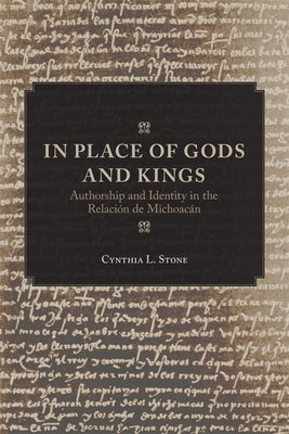 In Place of Gods and Kings: Authorship and Identity in the Relación de Michoacán