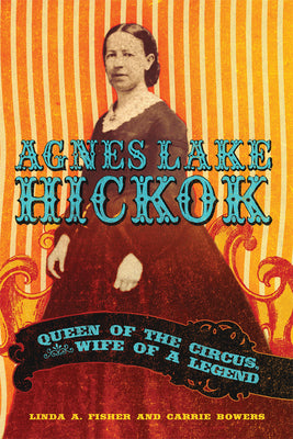 Agnes Lake Hickok: Queen of the Circus, Wife of a Legend