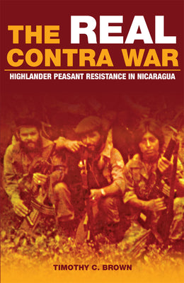 The Real Contra War: Highlander Peasant Resistance in Nicaragua