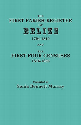 First Parish Register of Belize, 1794-1810, and the First Four Censuses, 1816-1826