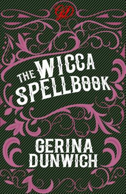 The Wicca Spellbook: A Witch's Collection of Wiccan Spells, Potions, and Recipes