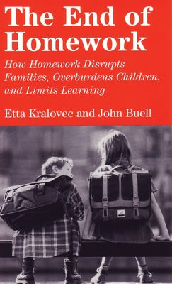 The End of Homework: How Homework Disrupts Families, Overburdens Children, and Limits Learning