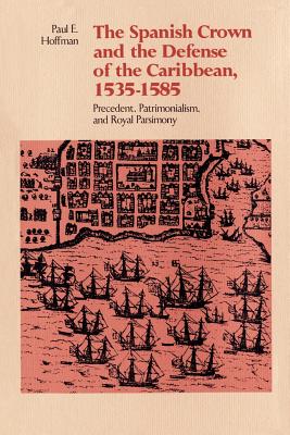 The Spanish Crown and the Defense of the Caribbean, 1535-1585: Precedent, Patrimonialism, and Royal Parsimony