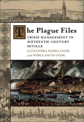 The Plague Files: Crisis Management in Sixteenth-Century Seville