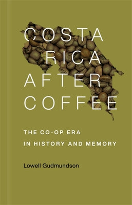 Costa Rica After Coffee: The Co-Op Era in History and Memory