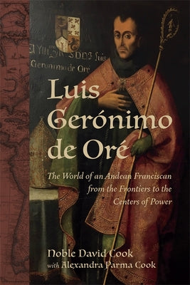 Luis Gerónimo de Oré: The World of an Andean Franciscan from the Frontiers to the Centers of Power