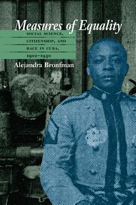 Measures of Equality: Social Science, Citizenship, and Race in Cuba, 1902-1940