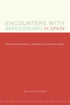 Encounters with Bergson(ism) in Spain: Reconciling Philosophy, Literature, Film and Urban Space