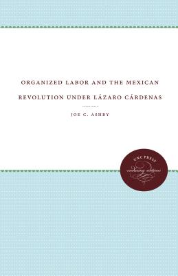 Organized Labor and the Mexican Revolution Under Lázaro Cárdenas