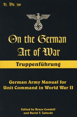 On the German Art of War: Truppenf++hrung: German Army Manual for Unit Command in World War II