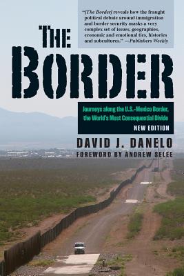 The Border: Journeys Along the U.S.-Mexico Border, the World's Most Consequential Divide