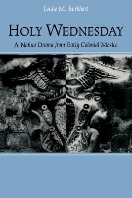 Holy Wednesday: A Nahua Drama from Early Colonial Mexico