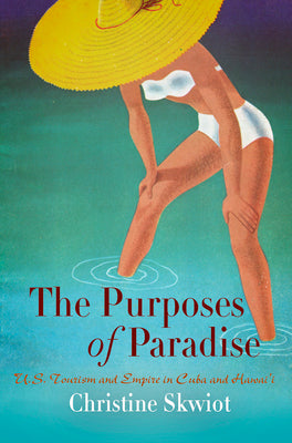 The Purposes of Paradise: U.S. Tourism and Empire in Cuba and Hawai'i