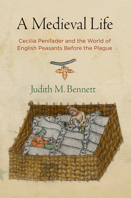 A Medieval Life: Cecilia Penifader and the World of English Peasants Before the Plague