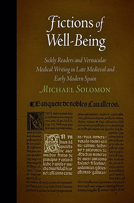 Fictions of Well-Being: Sickly Readers and Vernacular Medical Writing in Late Medieval and Early Modern Spain