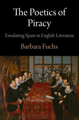 The Poetics of Piracy: Emulating Spain in English Literature