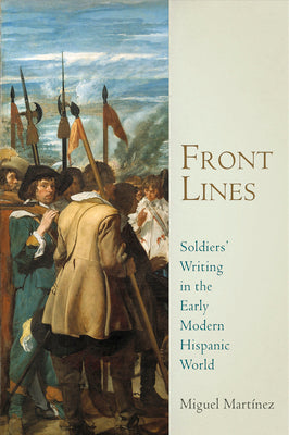 Front Lines: Soldiers' Writing in the Early Modern Hispanic World