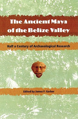 The Ancient Maya of the Belize Valley: Half a Century of Archaeological Research