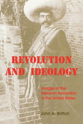 Revolution and Ideology: Images of the Mexican Revolution in the United States