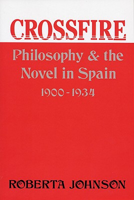 Crossfire: Philosophy and the Novel in Spain, 1900-1934