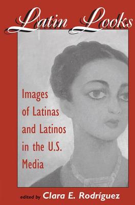 Latin Looks: Images Of Latinas And Latinos In The U.s. Media