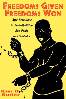 Freedoms Given, Freedoms Won: Afro-Brazilians in Post-Abolition São Paolo and Salvador