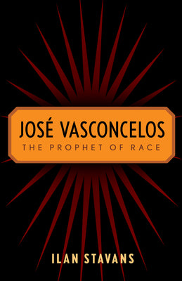 José Vasconcelos: The Prophet of Race