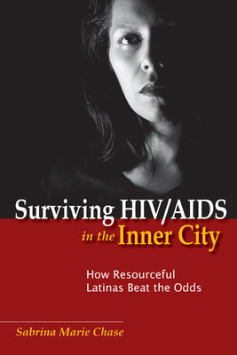 Surviving Hiv/AIDS in the Inner City: How Resourceful Latinas Beat the Odds