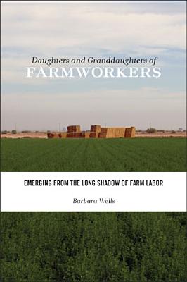 Daughters and Granddaughters of Farmworkers: Emerging from the Long Shadow of Farm Labor