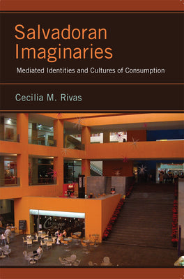 Salvadoran Imaginaries: Mediated Identities and Cultures of Consumption