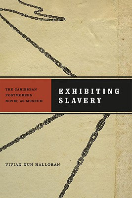 Exhibiting Slavery: The Caribbean Postmodern Novel as Museum