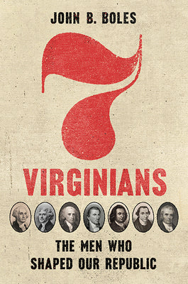 Seven Virginians: The Men Who Shaped Our Republic