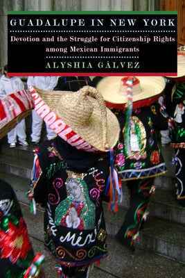 Guadalupe in New York: Devotion and the Struggle for Citizenship Rights Among Mexican Immigrants