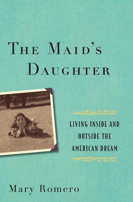 The Maid's Daughter: Living Inside and Outside the American Dream