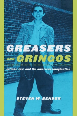 Greasers and Gringos: Latinos, Law, and the American Imagination