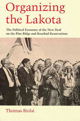 Organizing the Lakota: The Political Economy of the New Deal on the Pine Ridge and Rosebud Reservations