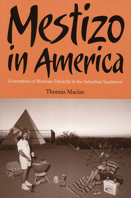 Mestizo in America: Generations of Mexican Ethnicity in the Suburban Southwest