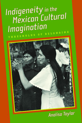 Indigeneity in the Mexican Cultural Imagination: Thresholds of Belonging