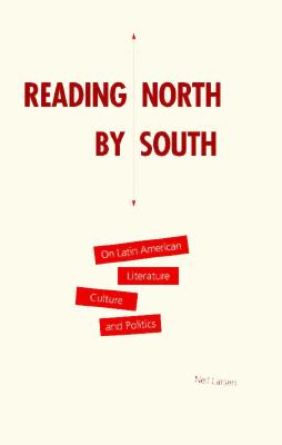 Reading North by South: On Latin American Literature, Culture, and Politics