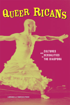 Queer Ricans: Cultures and Sexualities in the Diaspora Volume 23