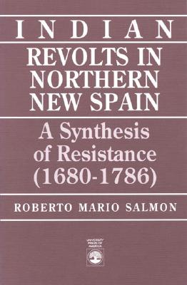 Indian Revolts in Northern New Spain: A Synthesis of Resistence (1680-1786)