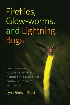 Fireflies, Glow-Worms, and Lightning Bugs: Identification and Natural History of the Fireflies of the Eastern and Central United States and Canada