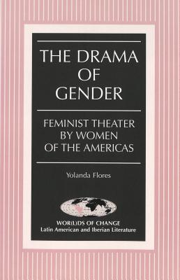 The Drama of Gender: Feminist Theater by Women of the Americas