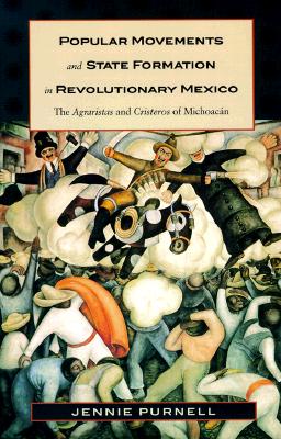 Popular Movements and State Formation in Revolutionary Mexico: The Agraristas and Cristeros of Michoacan