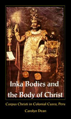 Inka Bodies and the Body of Christ: Corpus Christi in Colonial Cuzco, Peru