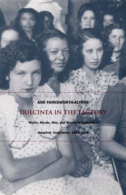 Dulcinea in the Factory: Myths, Morals, Men, and Women in Colombia's Industrial Experiment, 1905-1960